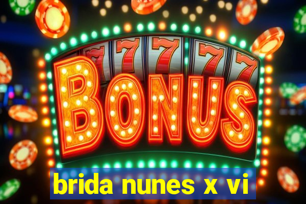 brida nunes x vi